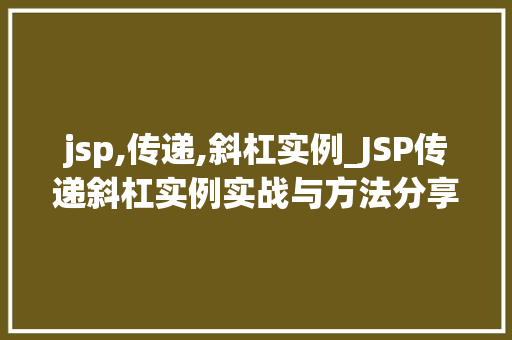 jsp,传递,斜杠实例_JSP传递斜杠实例实战与方法分享