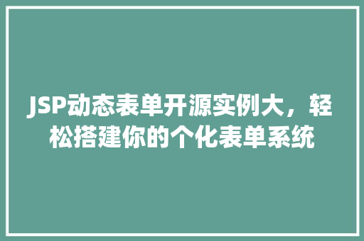 JSP动态表单开源实例大，轻松搭建你的个化表单系统  第1张