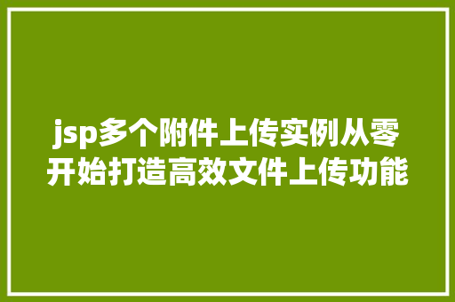 jsp多个附件上传实例从零开始打造高效文件上传功能
