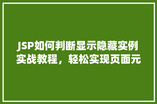 JSP如何判断显示隐藏实例实战教程，轻松实现页面元素控制  第1张