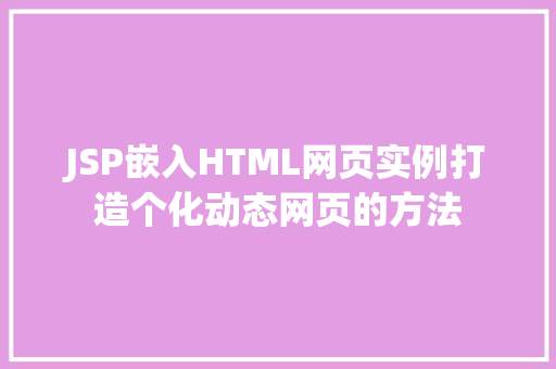 JSP嵌入HTML网页实例打造个化动态网页的方法