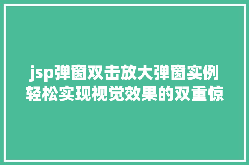 jsp弹窗双击放大弹窗实例轻松实现视觉效果的双重惊喜