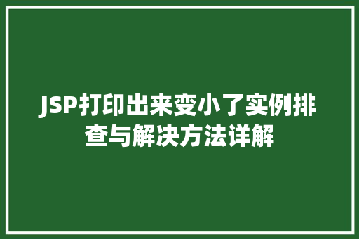 JSP打印出来变小了实例排查与解决方法详解