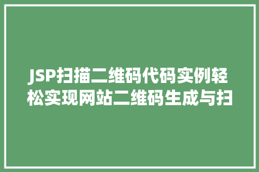 JSP扫描二维码代码实例轻松实现网站二维码生成与扫描