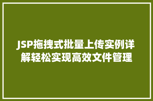 JSP拖拽式批量上传实例详解轻松实现高效文件管理