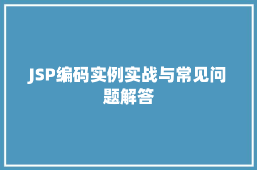 JSP编码实例实战与常见问题解答