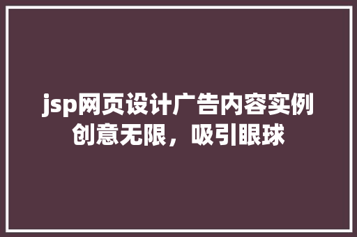jsp网页设计广告内容实例创意无限，吸引眼球