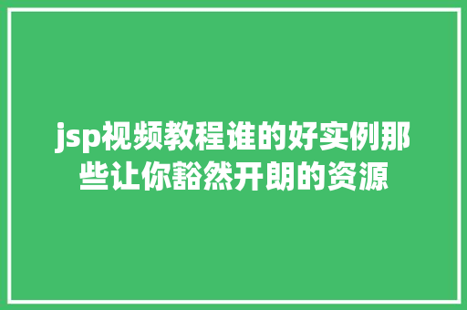 jsp视频教程谁的好实例那些让你豁然开朗的资源
