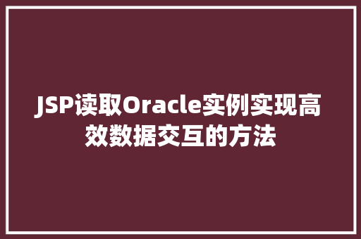 JSP读取Oracle实例实现高效数据交互的方法