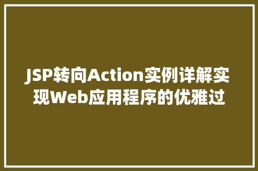 JSP转向Action实例详解实现Web应用程序的优雅过渡