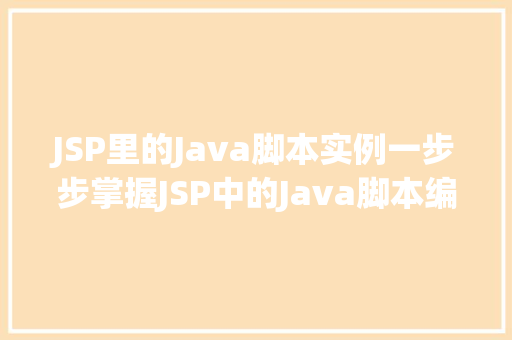 JSP里的Java脚本实例一步步掌握JSP中的Java脚本编写方法