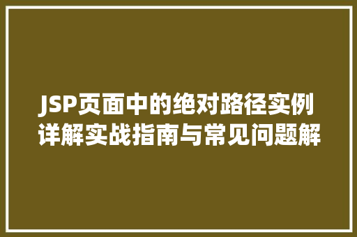 JSP页面中的绝对路径实例详解实战指南与常见问题解答