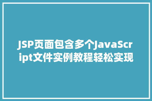 JSP页面包含多个JavaScript文件实例教程轻松实现页面动态效果