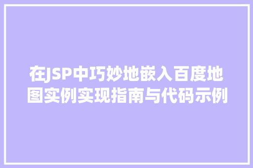 在JSP中巧妙地嵌入百度地图实例实现指南与代码示例