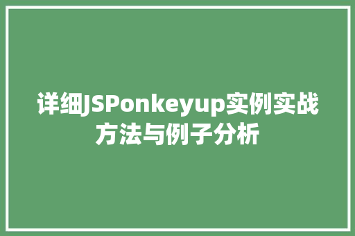 详细JSPonkeyup实例实战方法与例子分析
