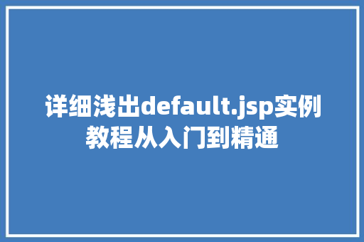 详细浅出default.jsp实例教程从入门到精通