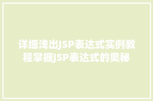 详细浅出JSP表达式实例教程掌握JSP表达式的奥秘