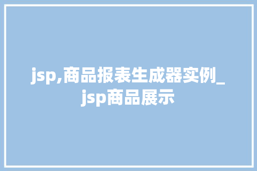 jsp,商品报表生成器实例_jsp商品展示