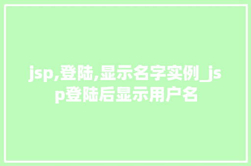 jsp,登陆,显示名字实例_jsp登陆后显示用户名  第1张