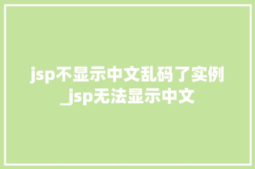 jsp不显示中文乱码了实例_jsp无法显示中文