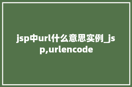 jsp中url什么意思实例_jsp,urlencode