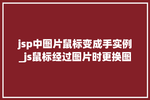jsp中图片鼠标变成手实例_js鼠标经过图片时更换图片