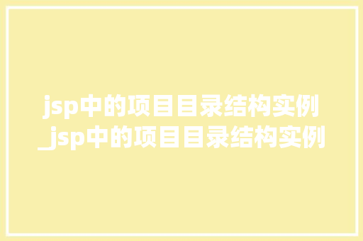 jsp中的项目目录结构实例_jsp中的项目目录结构实例怎么写  第1张