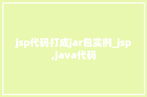 jsp代码打成jar包实例_jsp,java代码  第1张