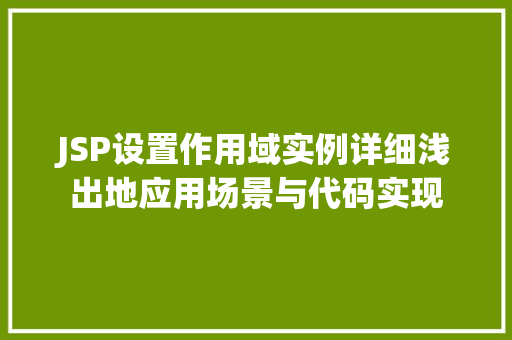 JSP设置作用域实例详细浅出地应用场景与代码实现