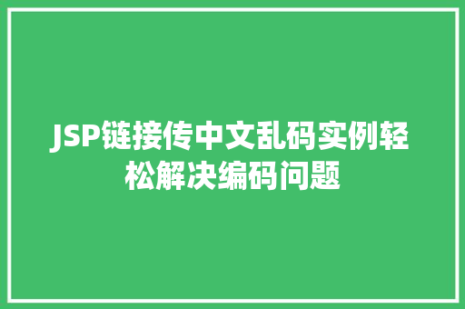 JSP链接传中文乱码实例轻松解决编码问题
