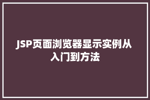 JSP页面浏览器显示实例从入门到方法  第1张