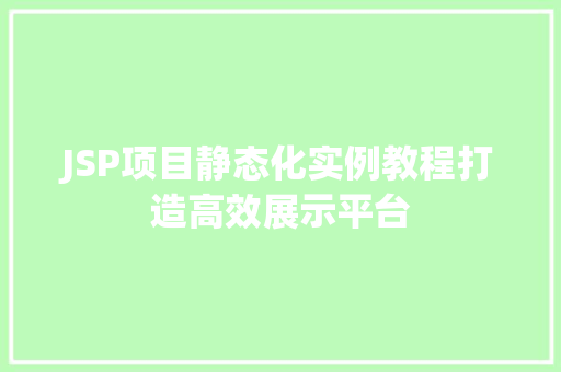 JSP项目静态化实例教程打造高效展示平台