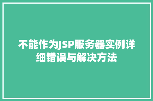 不能作为JSP服务器实例详细错误与解决方法