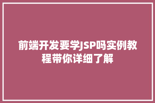 前端开发要学JSP吗实例教程带你详细了解