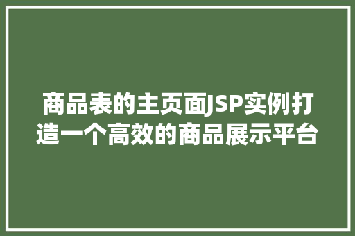 商品表的主页面JSP实例打造一个高效的商品展示平台