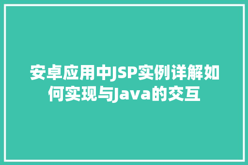 安卓应用中JSP实例详解如何实现与Java的交互