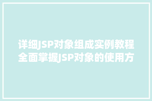 详细JSP对象组成实例教程全面掌握JSP对象的使用方法