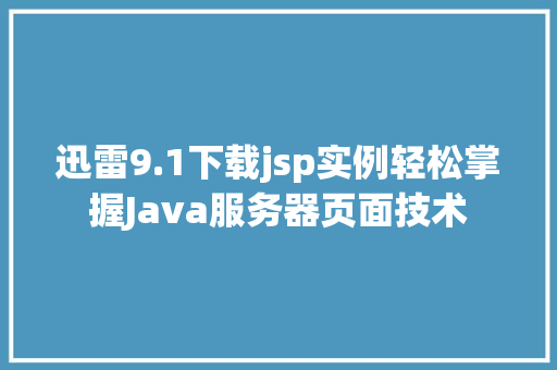 迅雷9.1下载jsp实例轻松掌握Java服务器页面技术
