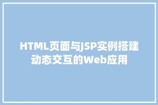 HTML页面与JSP实例搭建动态交互的Web应用
