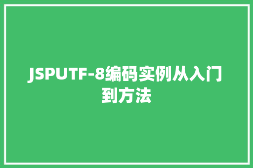 JSPUTF-8编码实例从入门到方法