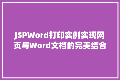 JSPWord打印实例实现网页与Word文档的完美结合