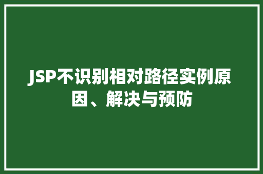 JSP不识别相对路径实例原因、解决与预防