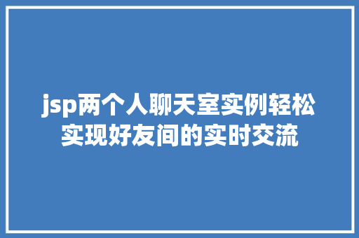 jsp两个人聊天室实例轻松实现好友间的实时交流  第1张