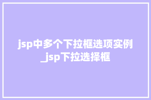 jsp中多个下拉框选项实例_jsp下拉选择框