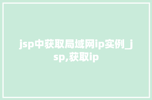 jsp中获取局域网ip实例_jsp,获取ip