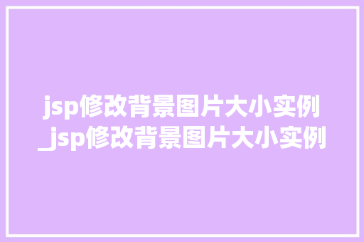 jsp修改背景图片大小实例_jsp修改背景图片大小实例怎么设置