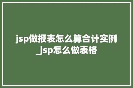 jsp做报表怎么算合计实例_jsp怎么做表格