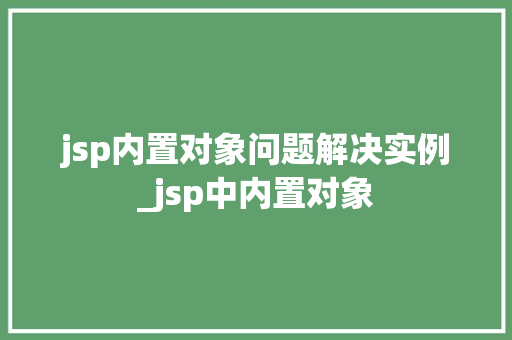 jsp内置对象问题解决实例_jsp中内置对象