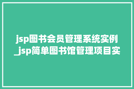 jsp图书会员管理系统实例_jsp简单图书馆管理项目实例