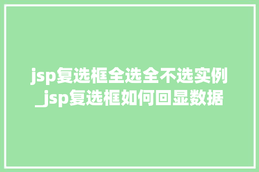 jsp复选框全选全不选实例_jsp复选框如何回显数据